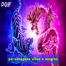 personagens altos e magros